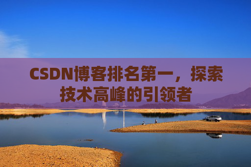 CSDN博客排名第一,探索技术高峰的引领者